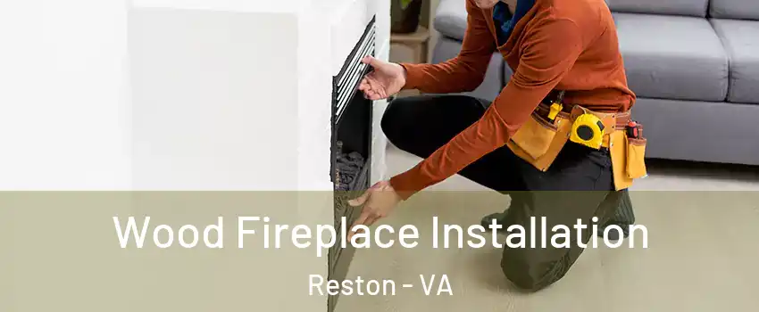  Wood Fireplace Installation Reston - VA